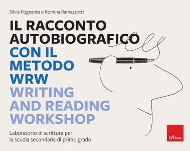Silvia Pognante, Romina Ramazzotti - Il racconto autobiografico con il metodo WRW Writing and Reading Workshop