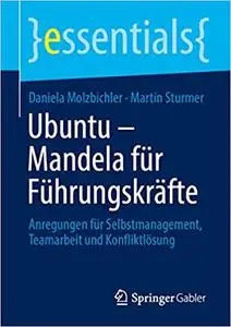 Ubuntu – Mandela für Führungskräfte: Anregungen für Selbstmanagement, Teamarbeit und Konfliktlösung