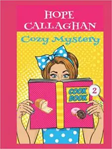 Hope Callaghan Cozy Mystery Cookbook 2: Recipes From Her Cozy Mystery Books