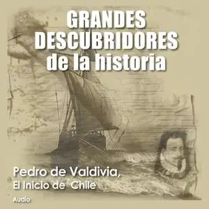 «Pedro de Valdivia, El inicio de Chile» by Audiopodcast