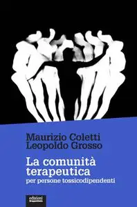Maurizio Coletti, Leopoldo Grosso - La comunità terapeutica per persone tossicodipendenti