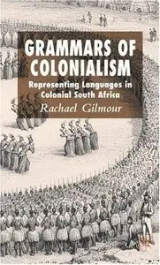 Rachael Gilmour, "Grammars of Colonialism: Representing Languages in Colonial South Africa"