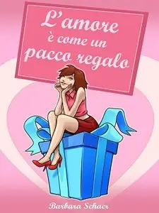 Barbara Schaer - L'amore è come un pacco regalo