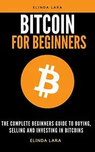 Bitcoin for beginners: The Complete Beginners Guide to Buying, Selling And Investing In Bitcoins