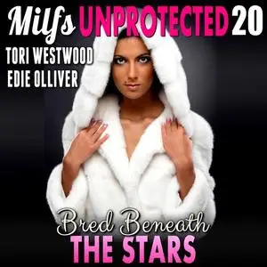 «Bred Beneath The Stars : Milfs Unprotected 20 (Breeding Erotica)» by Tori Westwood