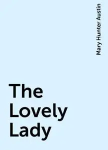 «The Lovely Lady» by Mary Hunter Austin
