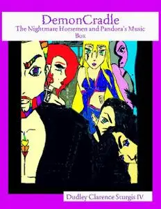 «Demoncradle: The Nightmare Horsemen and Pandora's Music Box» by Dudley Clarence Sturgis IV