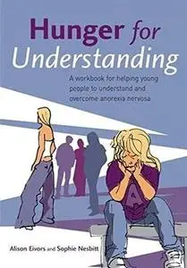 Hunger for Understanding A Workbook for helping young people to understand and overcome anorexia ...