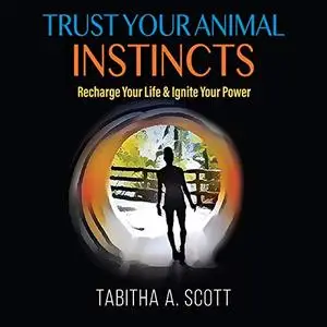 Trust Your Animal Instincts: Recharge Your Life & Ignite Your Power [Audiobook]