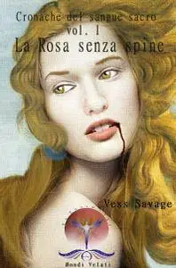Vess Savage - Cronache del sangue sacro Vol.01. La rosa senza spine