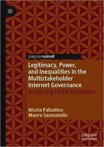 Legitimacy, Power, and Inequalities in the Multistakeholder Internet Governance: Analyzing IANA Transition
