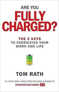 Are You Fully Charged?: The 3 Keys to Energizing Your Work and Life