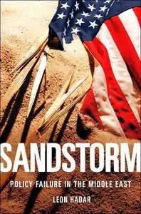 Leon Hadar - Sandstorm: Policy Failure in the Middle East