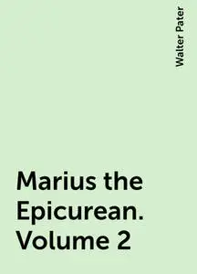 «Marius the Epicurean. Volume 2» by Walter Pater