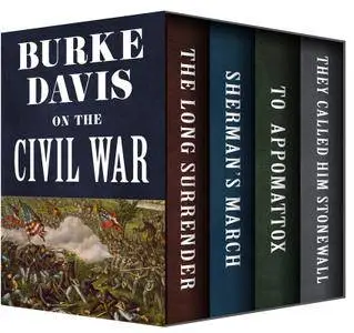 Burke Davis on the Civil War: The Long Surrender, Sherman's March, To Appomattox, and They Called Him Stonewall