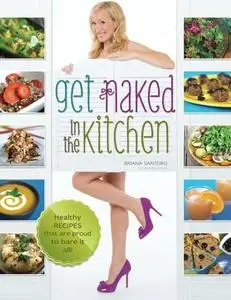 Get Naked In The Kitchen: Healthy Recipes That Are Proud To Bare It All