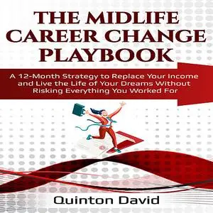 «The Midlife Career Change Playbook: A 12-Month Strategy to Replace Your Income and Live the Life of Your Dreams Without