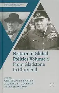 Britain in Global Politics Volume 1: From Gladstone to Churchill