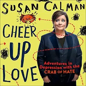 Cheer Up, Love: Adventures in Depression with the Crab of Hate [Audiobook]