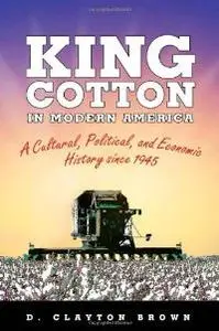 King Cotton in Modern America: A Cultural, Political, and Economic History since 1945