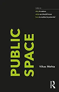 Public Space: notes on why it matters, what we should know, and how to realize its potential