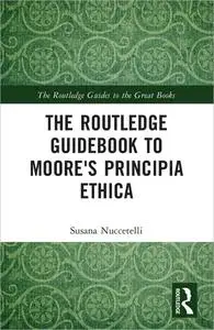 The Routledge Guidebook to Moore's Principia Ethica