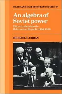 An Algebra of Soviet Power: Elite Circulation in the Belorussian Republic 1966-86 