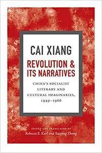 Revolution and Its Narratives: China's Socialist Literary and Cultural Imaginaries, 1949-1966