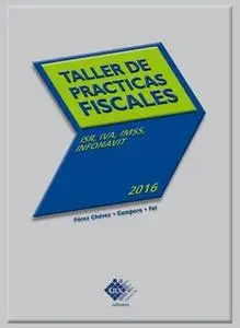 «Taller de prácticas fiscales 2016» by José Pérez Chávez,Raymundo Fol Olguín