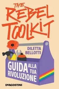 Diletta Bellotti - The rebel toolkit. Guida alla tua rivoluzione