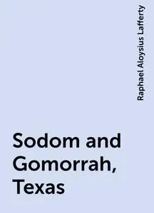 «Sodom and Gomorrah, Texas» by Raphael Aloysius Lafferty