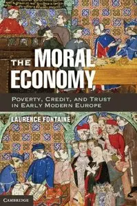 The Moral Economy: Poverty, Credit, and Trust in Early Modern Europe (repost)