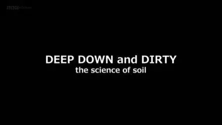 BBC - Deep Down and Dirty: The Science of Soil (2014)