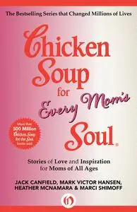 Chicken Soup for Every Mom's Soul: Stories of Love and Inspiration for Moms of all Ages