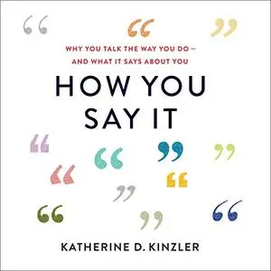 How You Say It: Why You Talk the Way You Do - and What It Says About You [Audiobook]