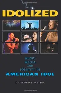 Idolized: Music, Media, and Identity in American Idol