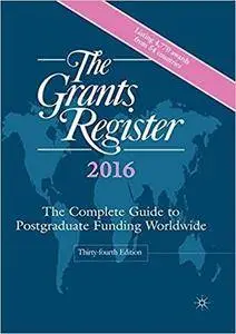 The Grants Register 2016: The Complete Guide to Postgraduate Funding Worldwide (34th Edition)