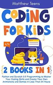 Coding for Kids: 2 Books in 1: Python and Scratch 3.0 Programming to Master Your Coding Skills and Create Your Own Animations