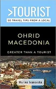 GREATER THAN A TOURIST-OHRID MACEDONIA: 50 Travel Tips from a Local