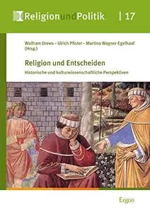 Religion Und Entscheiden: Historische Und Kulturwissenschaftliche Perspektiven