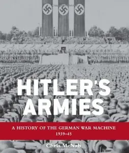 Hitler's Armies: A history of the German War Machine 1939-45 