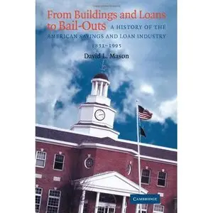 David L. Mason, "From Buildings and Loans to Bail-Outs: A History of the American Savings and Loan Industry, 1831-1995"