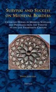 Survival and Success on Medieval Borders: Cistercian Houses in Medieval Scotland and Pomerania from the Twelfth to the Late Fou