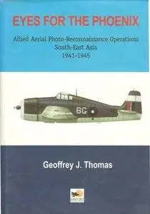 Eyes for the Phoenix: Allied Aerial Photo-reconnaissance Operations in South-East Asia 1942-1945