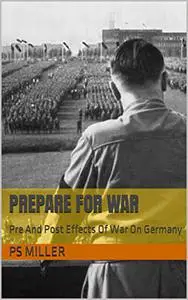 Prepare for War: Pre And Post Effects Of War On Germany