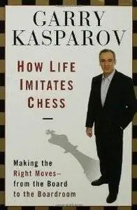 How Life Imitates Chess: Making the Right Moves, from the Board to the Boardroom (Repost)
