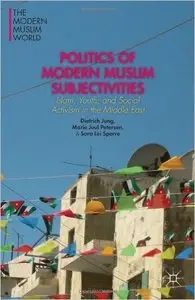 Politics of Modern Muslim Subjectivities: Islam, Youth, and Social Activism in the Middle East