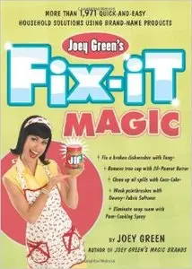 Joey Green's Fix-It Magic: More than 1,971 Quick-and-Easy Household Solutions Using Brand-Name Products