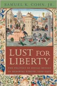 Lust for Liberty: The Politics of Social Revolt in Medieval Europe, 1200-1425 by Samuel K. Cohn Jr.