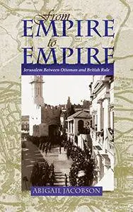 From Empire To Empire: Jerusalem Between Ottoman and British Rule